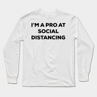 I'm a Pro at Social Distancing (black text) Long Sleeve T-Shirt
